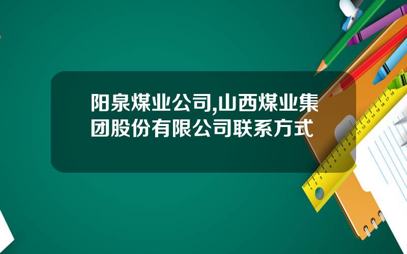 阳泉煤业公司,山西煤业集团股份有限公司联系方式