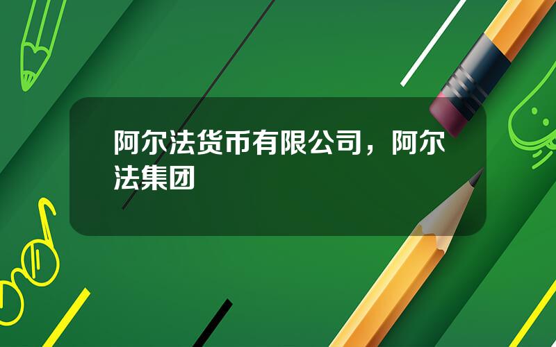 阿尔法货币有限公司，阿尔法集团