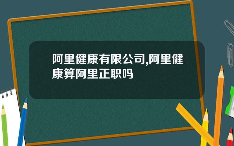 阿里健康有限公司,阿里健康算阿里正职吗