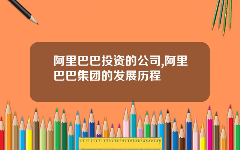 阿里巴巴投资的公司,阿里巴巴集团的发展历程