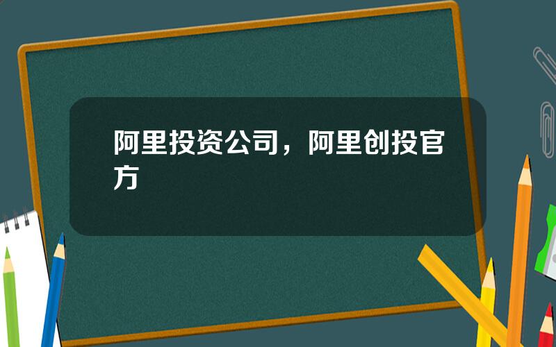 阿里投资公司，阿里创投官方