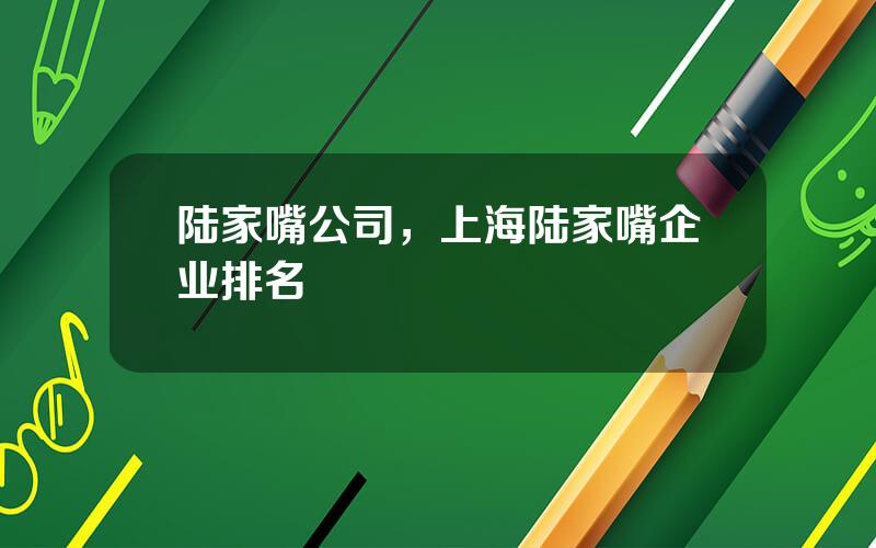陆家嘴公司，上海陆家嘴企业排名