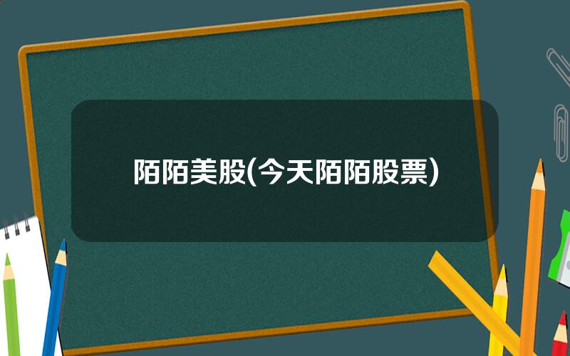 陌陌美股(今天陌陌股票)