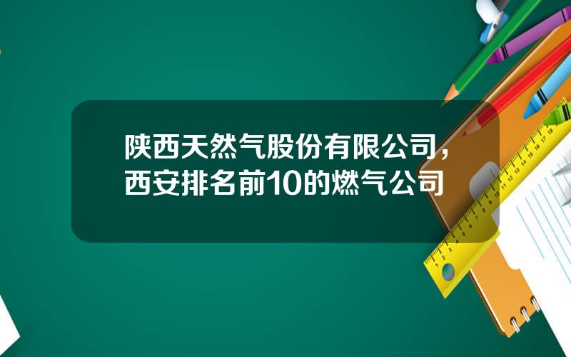 陕西天然气股份有限公司，西安排名前10的燃气公司