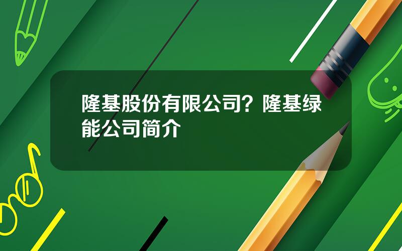 隆基股份有限公司？隆基绿能公司简介