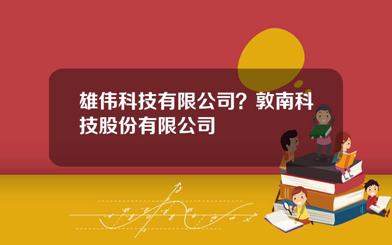 雄伟科技有限公司？敦南科技股份有限公司