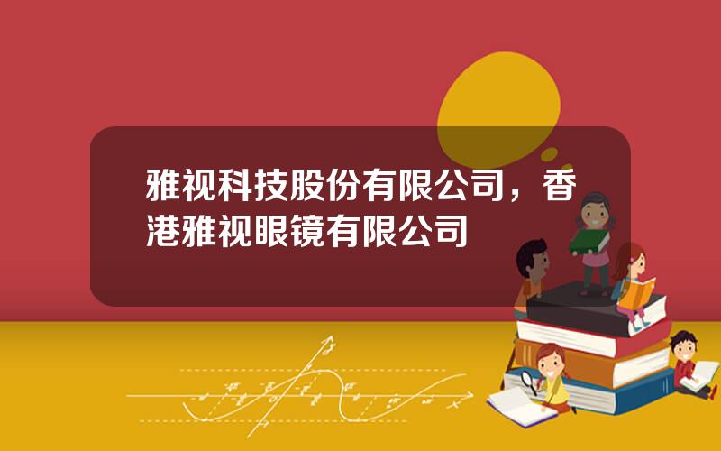 雅视科技股份有限公司，香港雅视眼镜有限公司