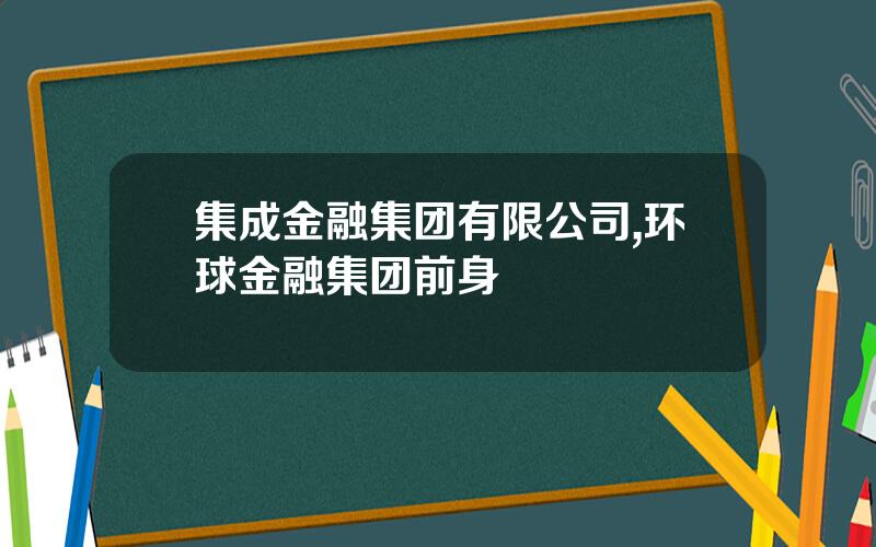 集成金融集团有限公司,环球金融集团前身