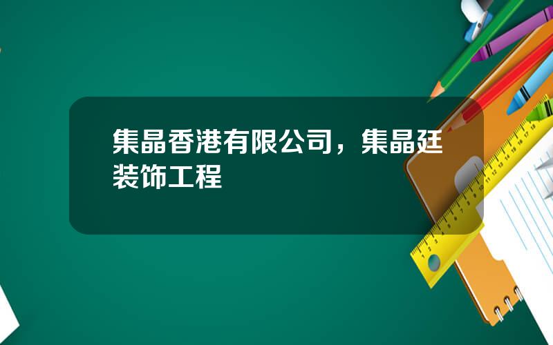 集晶香港有限公司，集晶廷装饰工程