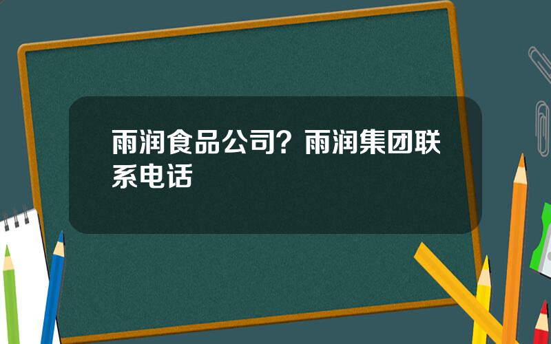 雨润食品公司？雨润集团联系电话