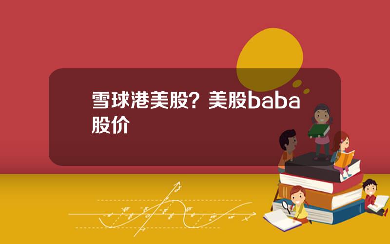 雪球港美股？美股baba股价