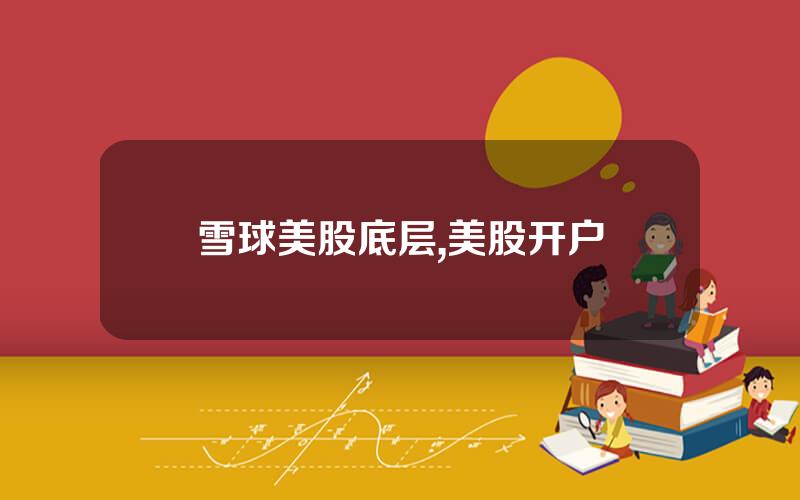 雪球美股底层,美股开户