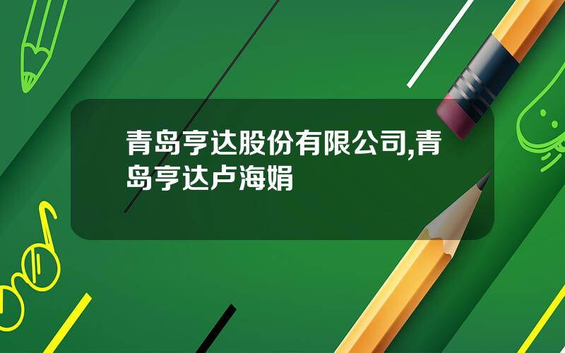 青岛亨达股份有限公司,青岛亨达卢海娟