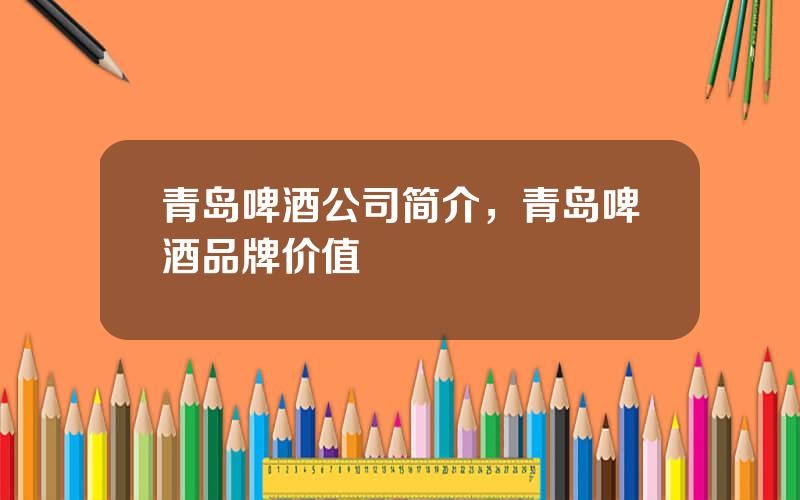 青岛啤酒公司简介，青岛啤酒品牌价值