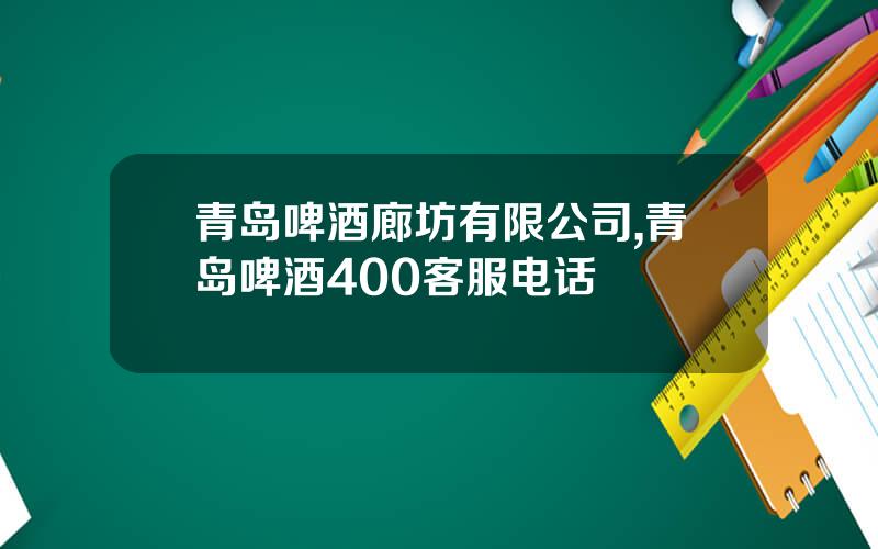青岛啤酒廊坊有限公司,青岛啤酒400客服电话