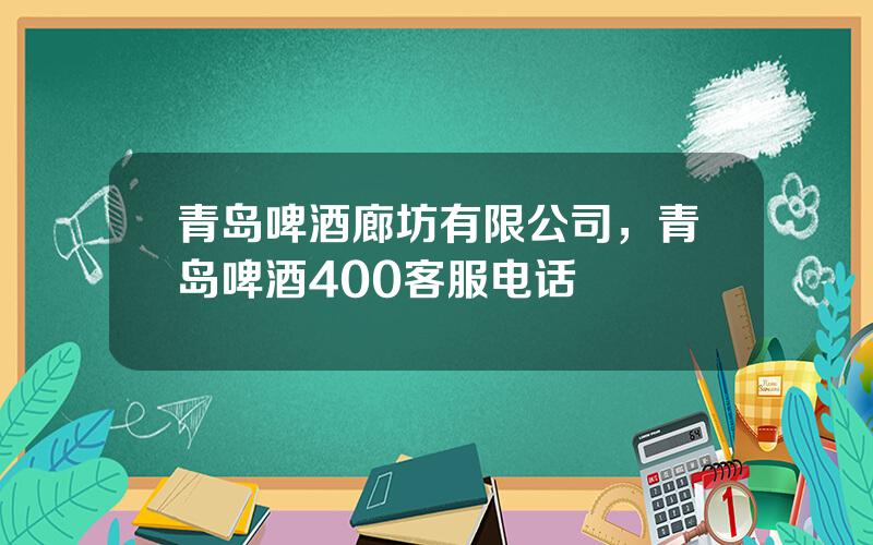 青岛啤酒廊坊有限公司，青岛啤酒400客服电话