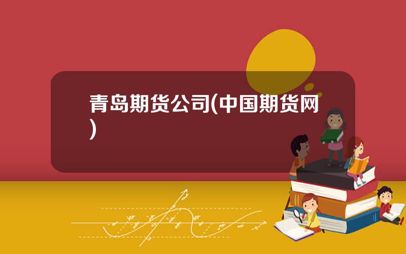 青岛期货公司(中国期货网)