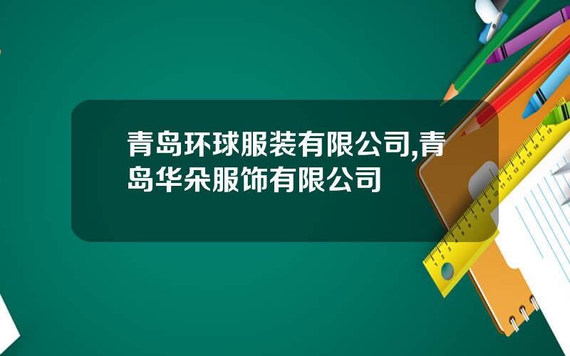 青岛环球服装有限公司,青岛华朵服饰有限公司