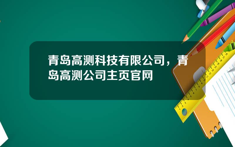 青岛高测科技有限公司，青岛高测公司主页官网