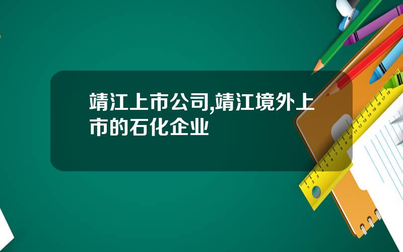 靖江上市公司,靖江境外上市的石化企业