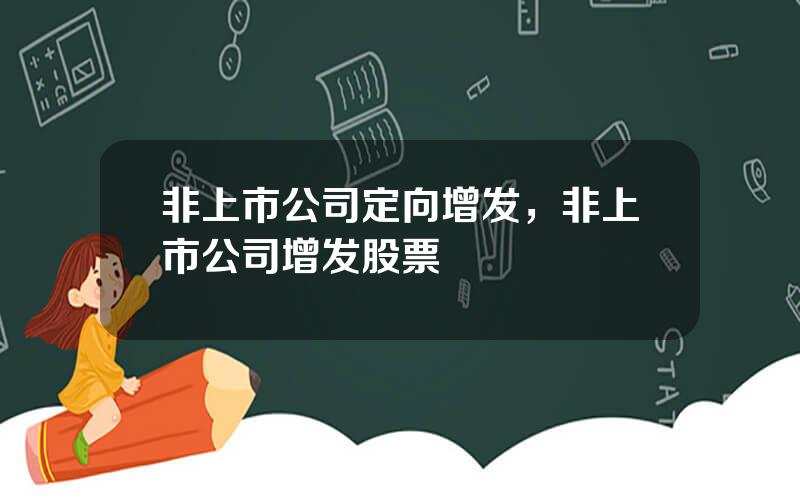 非上市公司定向增发，非上市公司增发股票