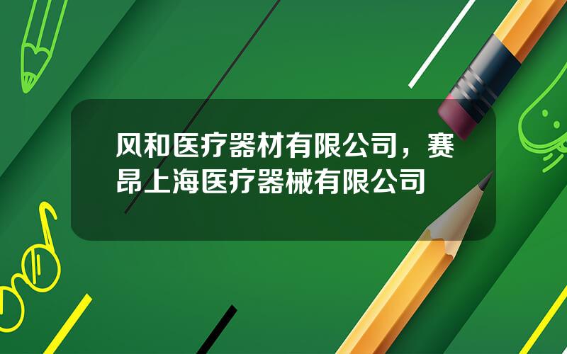 风和医疗器材有限公司，赛昂上海医疗器械有限公司
