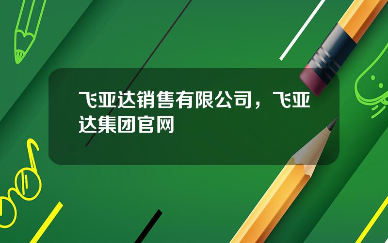 飞亚达销售有限公司，飞亚达集团官网