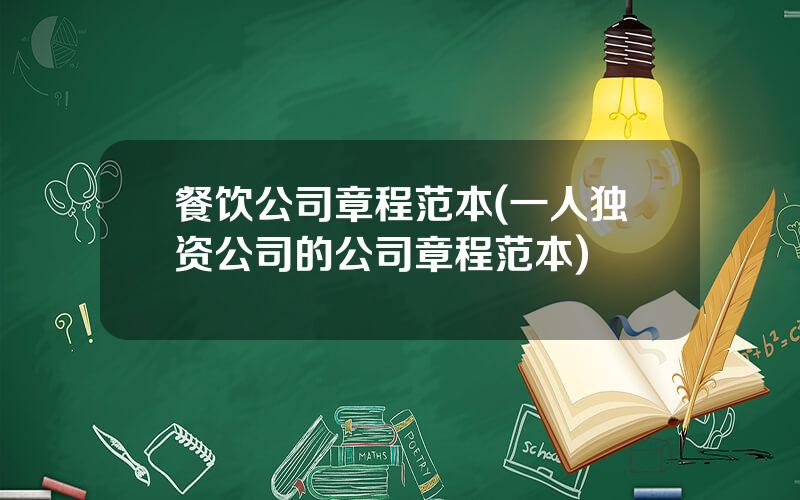 餐饮公司章程范本(一人独资公司的公司章程范本)