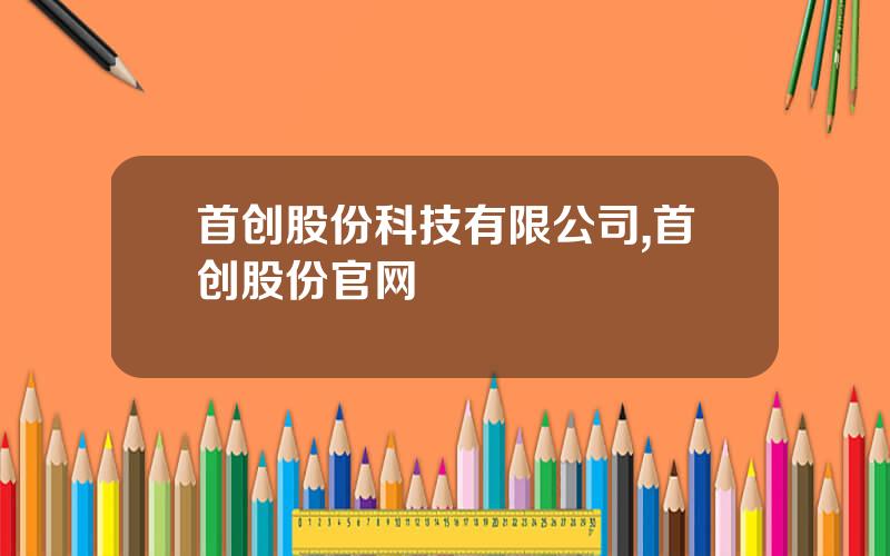 首创股份科技有限公司,首创股份官网