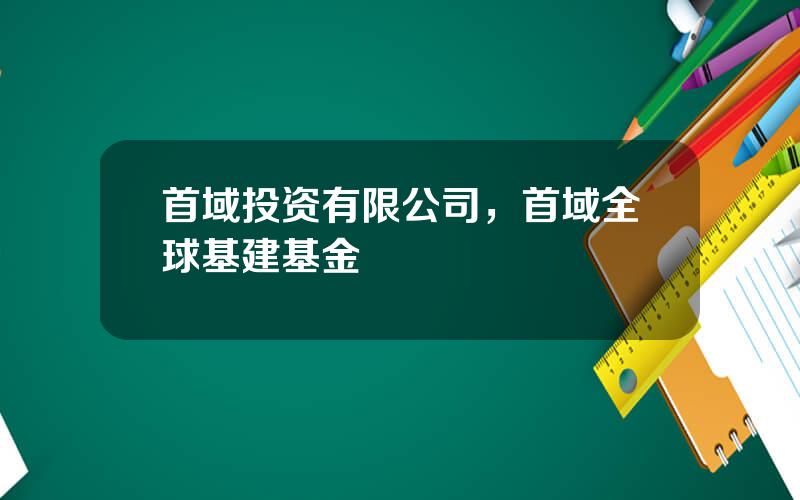 首域投资有限公司，首域全球基建基金