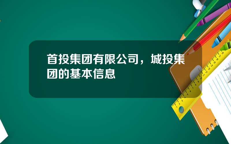 首投集团有限公司，城投集团的基本信息