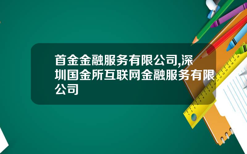 首金金融服务有限公司,深圳国金所互联网金融服务有限公司