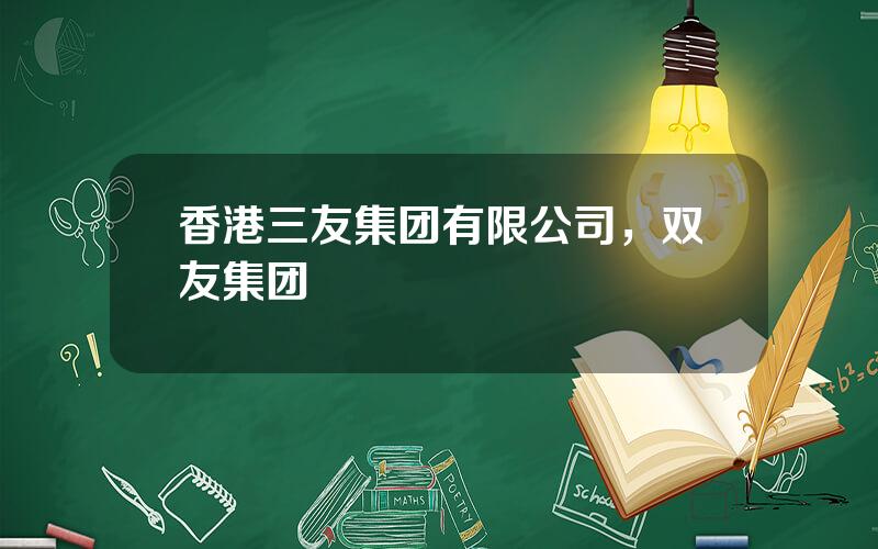 香港三友集团有限公司，双友集团