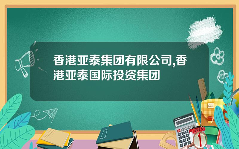 香港亚泰集团有限公司,香港亚泰国际投资集团