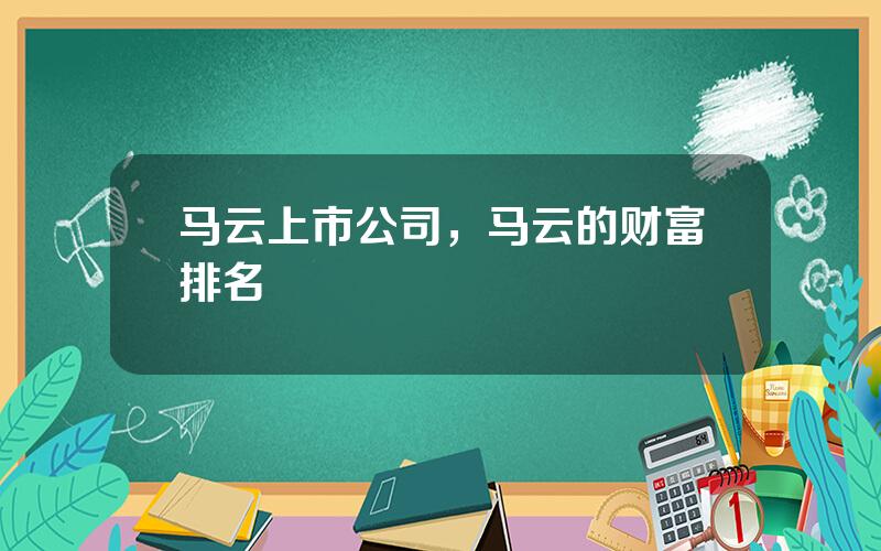 马云上市公司，马云的财富排名