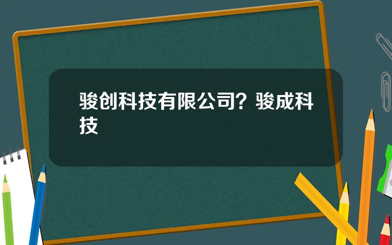 骏创科技有限公司？骏成科技
