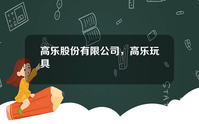 高乐股份有限公司，高乐玩具