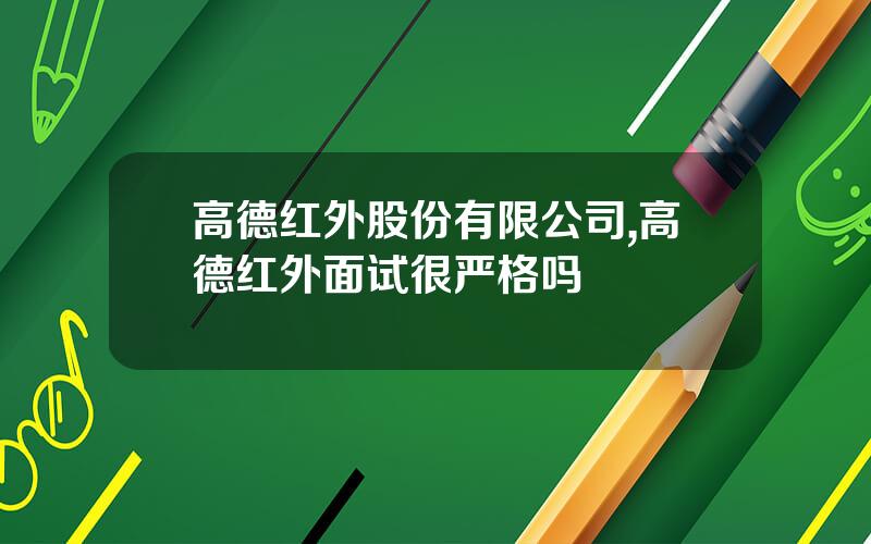 高德红外股份有限公司,高德红外面试很严格吗