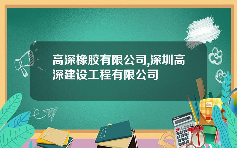 高深橡胶有限公司,深圳高深建设工程有限公司
