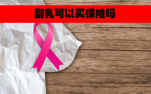 副乳可以买保险吗?乳房有副乳买保险应该怎样明确告知_1